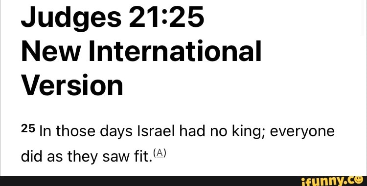 Judges New International Version 25 In Those Days Israel Had No King Everyone Did As They Saw Fit Ifunny