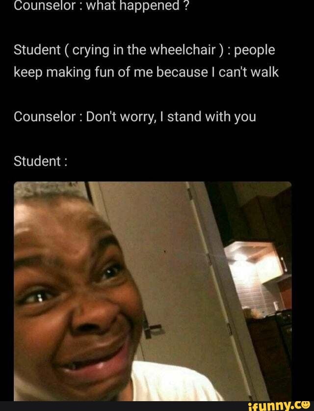 Counselor what happened Student (crying in the wheelchair ) : people