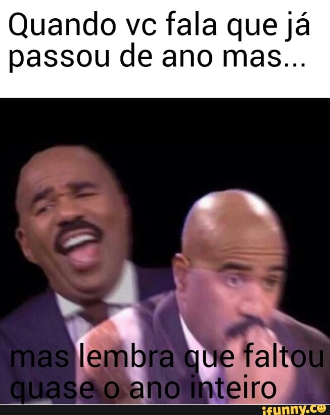 Quando vc fala que já
passou de ano mas...