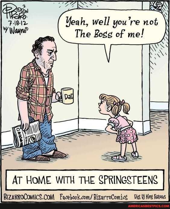 Yeah, well you're n
The Bogg of me!
AT HOME WITH THE SPRINGSTEENS