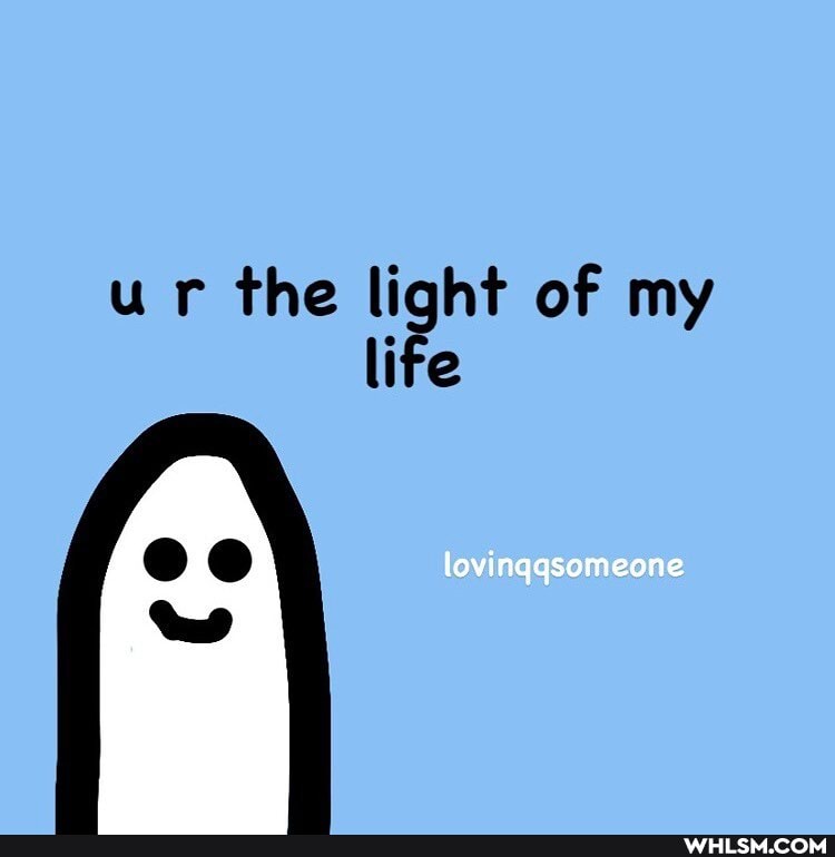 ur the light of my life
lovinggsomeone