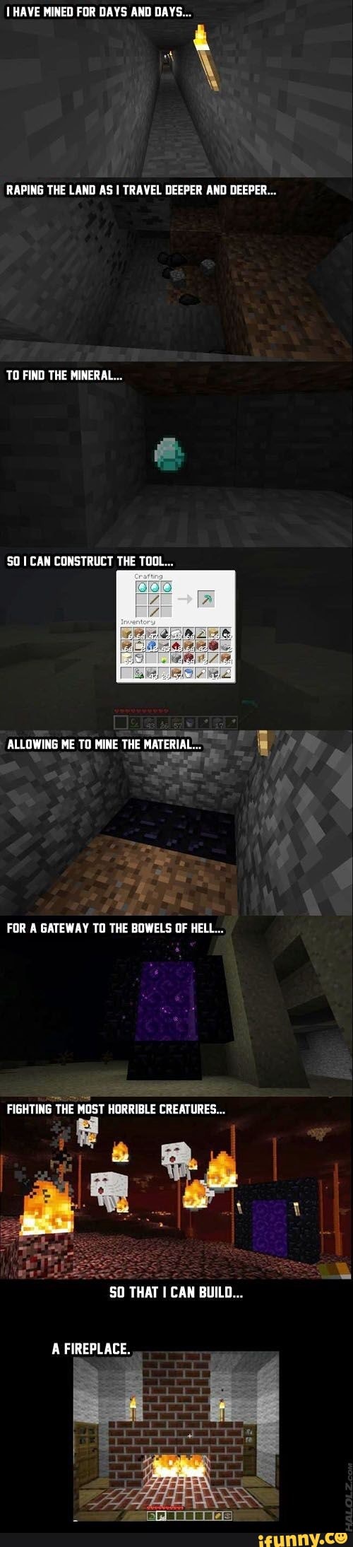 HAVE MINED FOR DAYS AND DAYS...
RAPING THE LAND AS I TRAVEL DEEPER AND DEEPER...