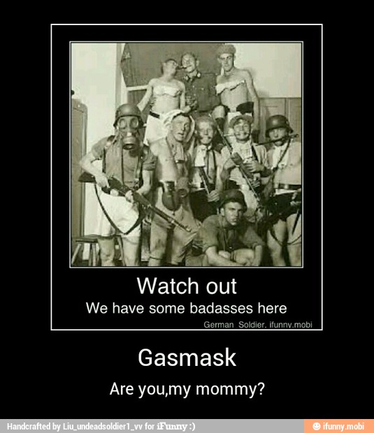 Watch out
German_Soldier. itunny. mobi
Gasmask
Are you,my mommy? - Gasmask
Are you,my mommy?