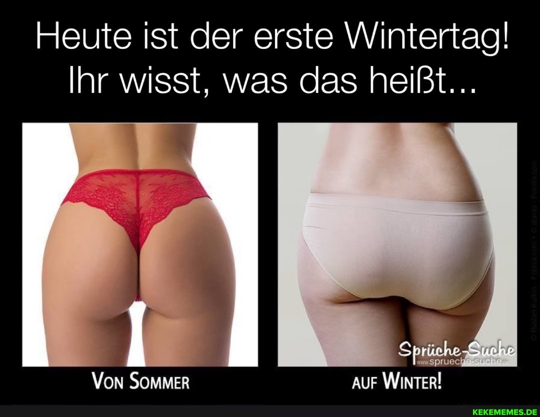 Heute ist der erste Wintertag!
Ihr wisst, was das heißt...
Sprüche
Von SOMMER AUF WInTER!