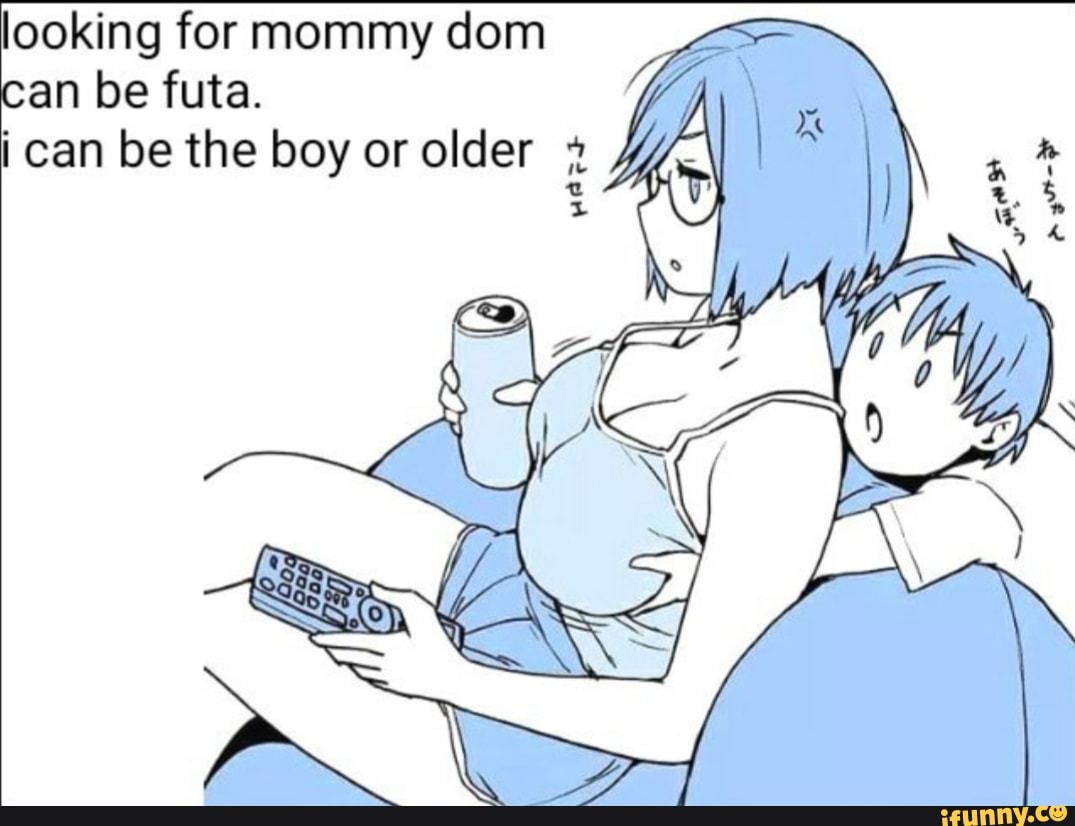 looking for mommy dom can be futa. i can be the boy or older ,1.
