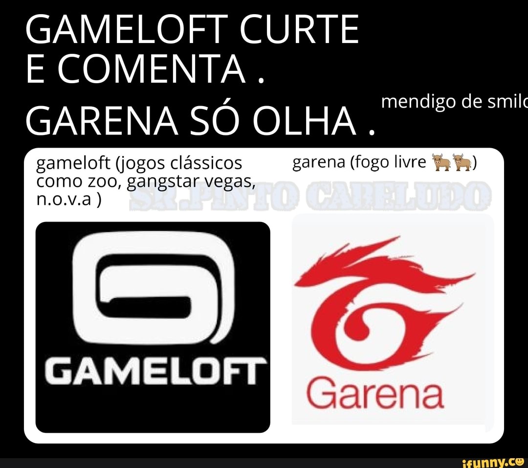 GAMELOFT CURTE E COMENTA.
GARENA SÓ OLHA.
gameloft (jogos clássicos garena (fogo livre fy como zoo, gangstar vegas, n.o.v.a )
mendigo de smil
GAMELOFT
Garena