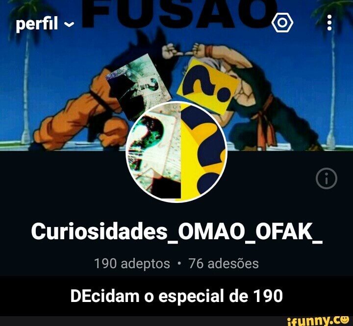 Curiosidades OMAO OFAK
I
190 adeptos 76 adesões
DEcidam o especial de 190 - DEcidam o especial de 190
