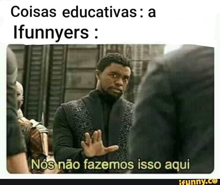 Coisas educativas : a
lfunnyers :
Nósnão fazemos isso aqui