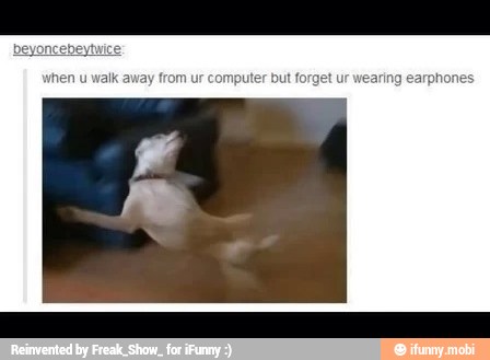 'omputer but
forget ur wearing earphones