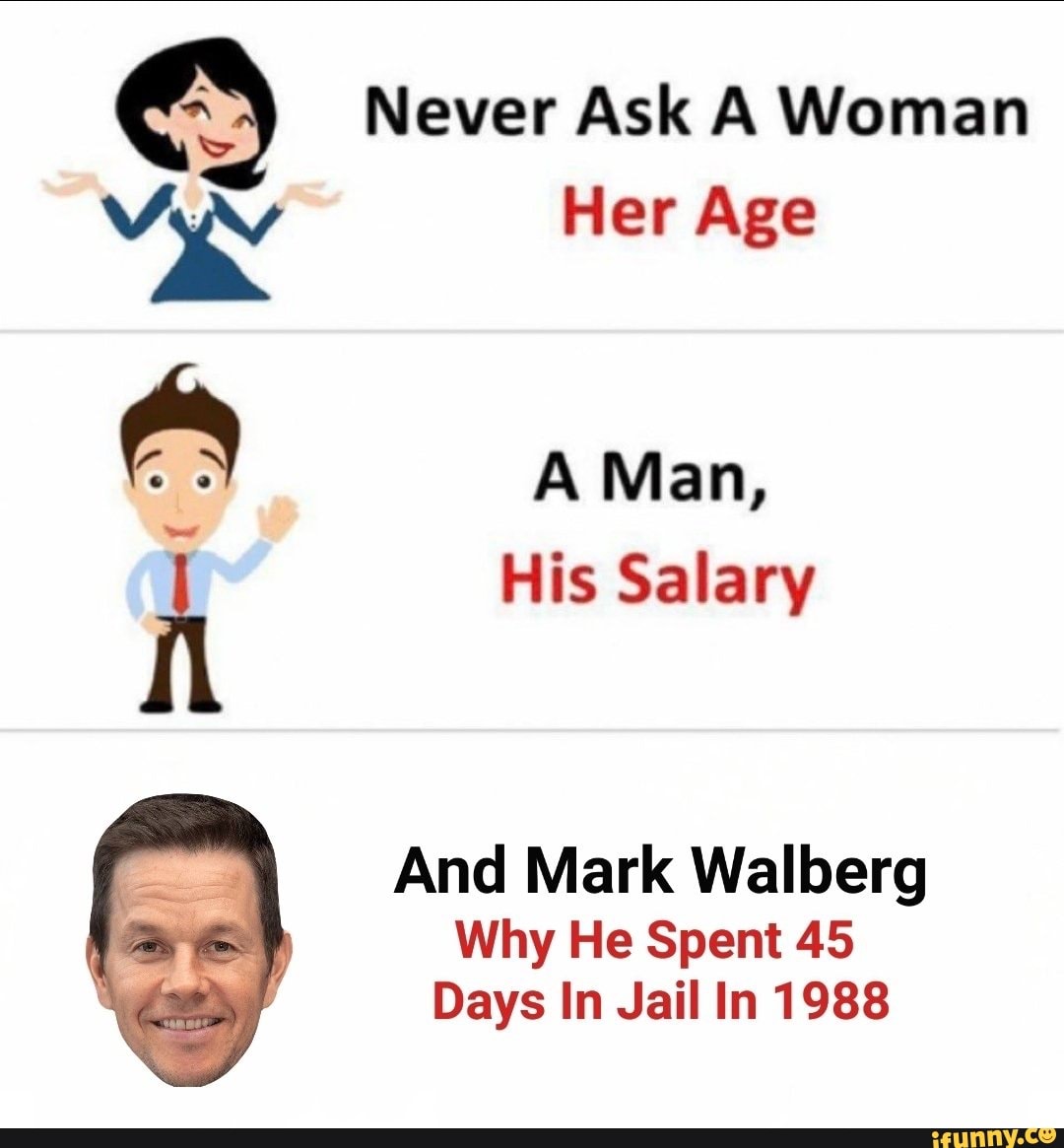 Never ask a woman her age a man his salary. His man. Never ask woman her age meme. Never ass a women her age.