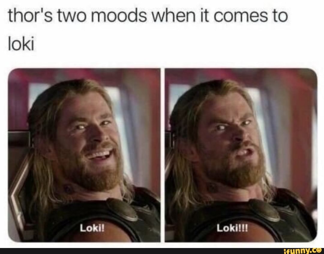thor's two moods when it comes to
loki