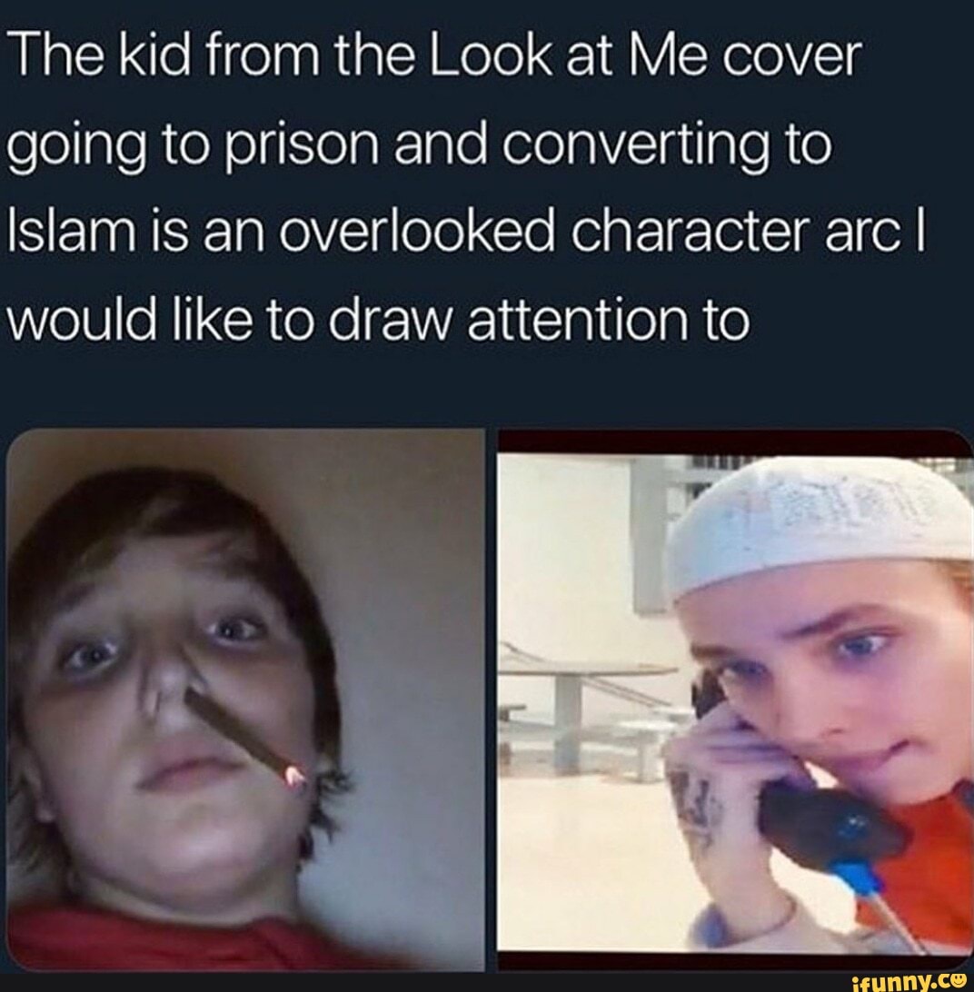 The Kid From The Look At Me Cover Going To Prison And Converting To Islam Is An Overlooked Character Arc I Would Like To Draw Attention To Ifunny