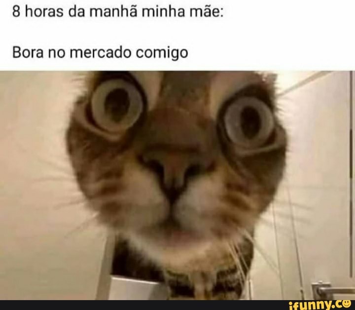8 horas da manhã minha mãe:
Bora no mercado comigo