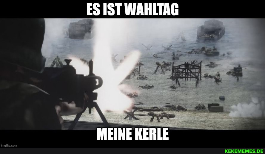 ES IST WAHLTAG
MEINE KERLE