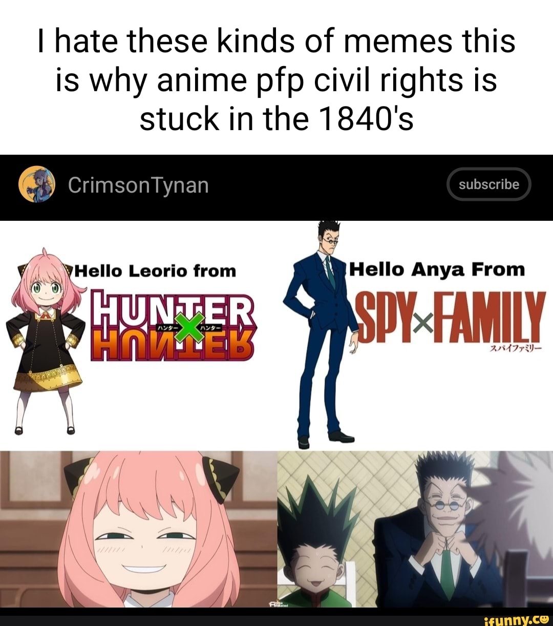 I hate these kinds of memes this is why anime pfp civil rights is stuck in  the 1840s CrimsonTynan subscribe Hello Anya From SY FAMILY Hello Leorio  from HUNTER  iFunny Brazil