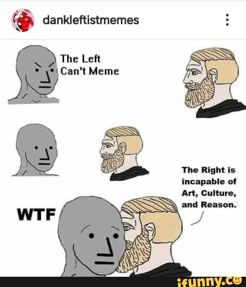 Dankleftistmemes The Left Can't Meme The Right is incapable of Art ...