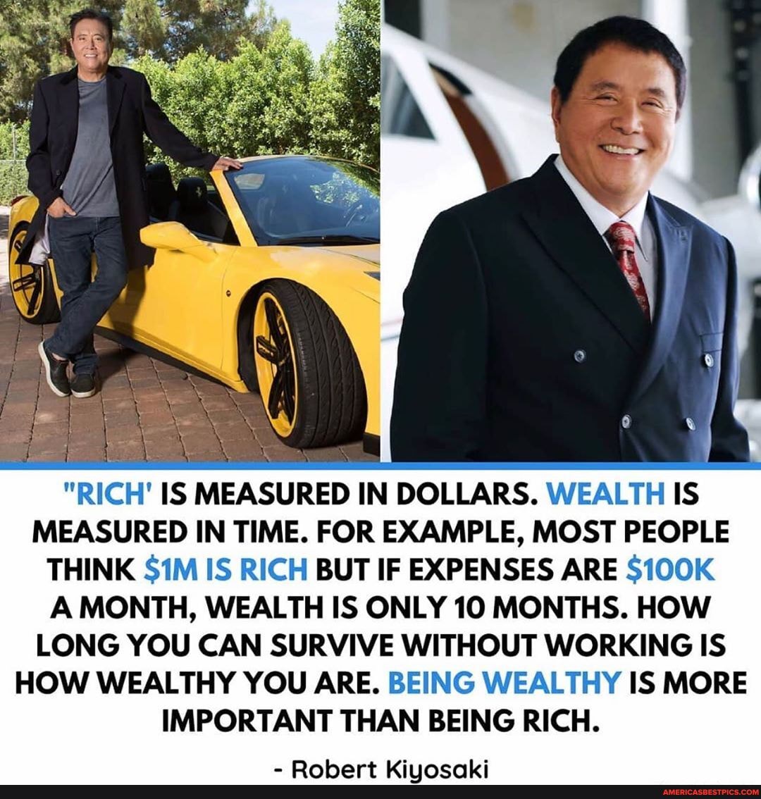 MEASURED IN TIME. FOR EXAMPLE, MOST PEOPLE THINK IS RICH BUT IF EXPENSES ARE S100K A MONTH, WEALTH IS ONLY 10 MONTHS. HOW
LONG YOU CAN SURVIVE WITHOUT WORKING IS
HOW WEALTHY YOU ARE. BEING WEALTHY IS MORE
IMPORTANT THAN BEING RICH.