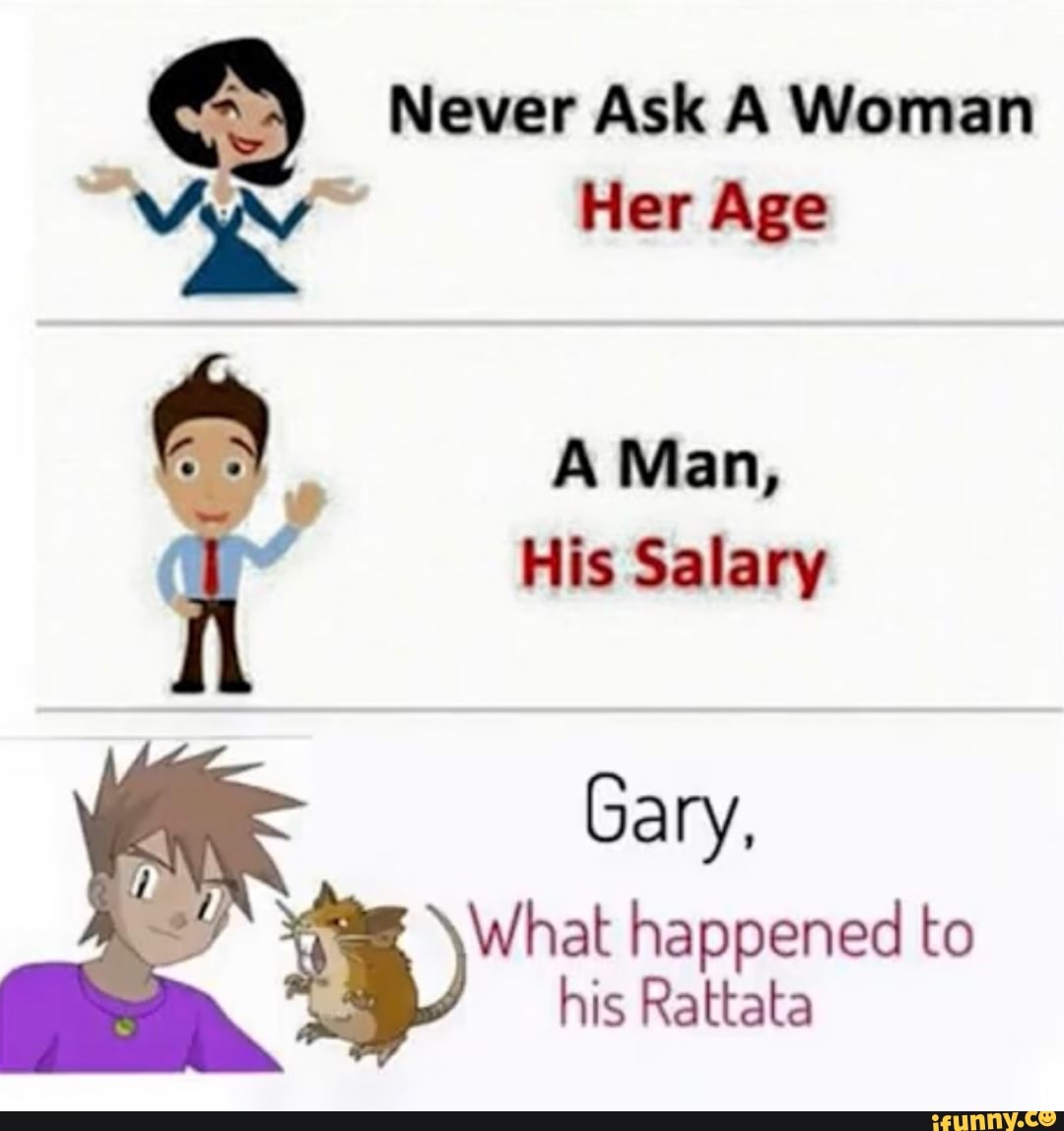 Never Ask A Woman Her Age A Man, His Salary Gary, What happened to his