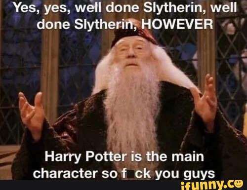 Yes, yes, well done Shytherin, well done Harry Potter is the main ...