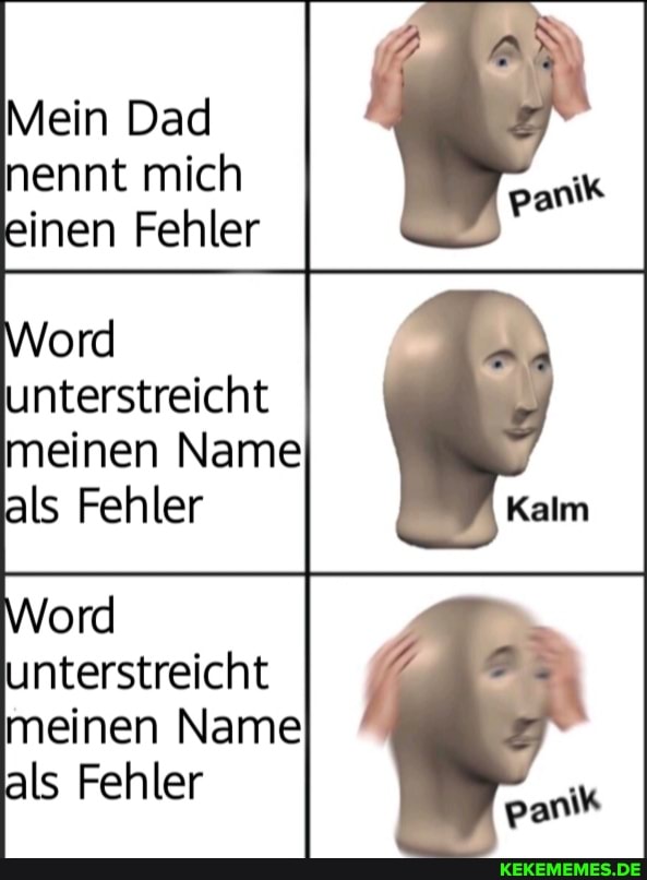 Mein Dad nennt mich einen Fehler
ord
unterstreicht
meinen Name
als Fehler Kalmm
Word unterstreicht
meinen Name / als Fehler