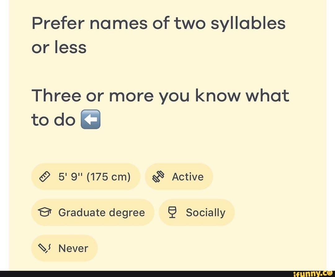 Prefer names of two syllables or less Three or more you know what to do
