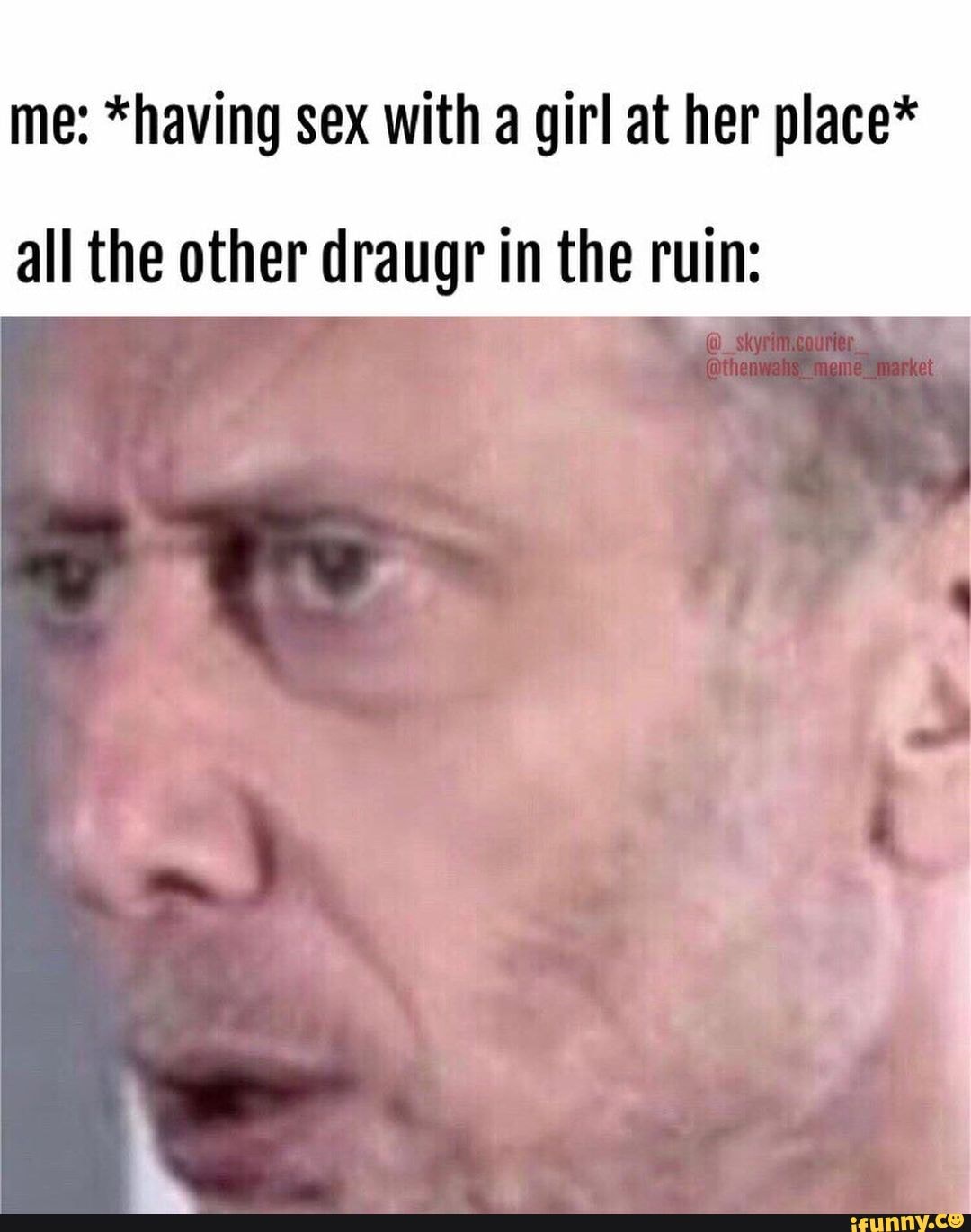 Me: *having sex with a girl at her place* all the other draugr in the