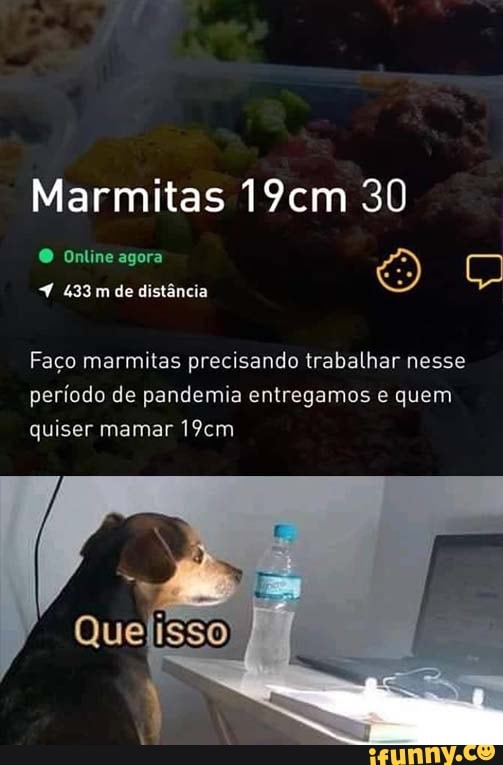 Marmitas 19cm 30
O Online agora
433m de distância
Faço marmitas precisando trabalhar nesse período de pandemia entregamos e quem quiser mamar 19cm