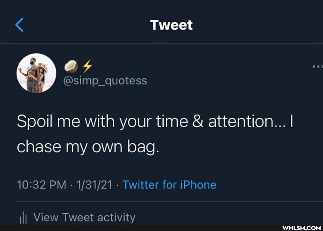 Tweet
p_quotess
Spoil me with your time & attention... I chase my own bag.
PM - Twitter for iPhone
activity