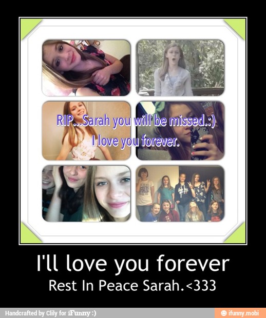 I'll love you forever
Rest In Peace Sarah.<333