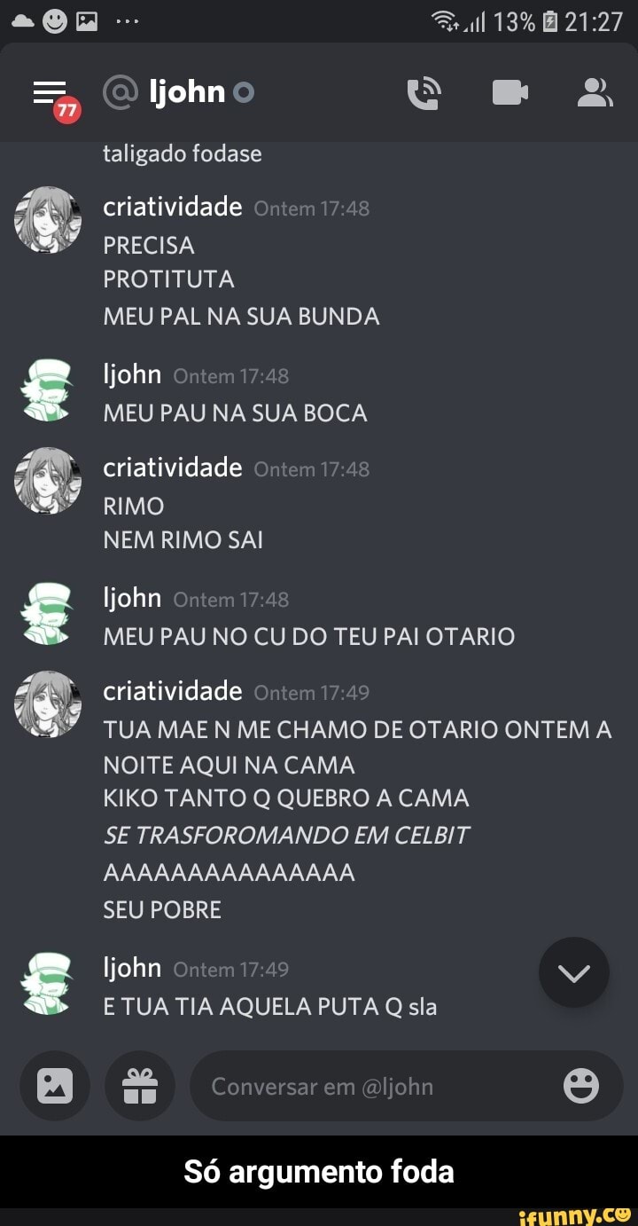 13%
ljohn O taligado fodase
criatividade 74
PRECISA
PROTITUTA
MEU PAL NA SUA BUNDA
john
MEU PAU NA SUA BOCA
criatividade Ontem 74
RIMO NEM RIMO SAI
ljohn Om
MEU PAU NO CU DO TEU PAI OTARIO
criatividade Omt 49
TUA MAE N ME CHAMO DE OTÁRIO ONTEM A NOITE AQUI NA CAMA
KIKO TANTO Q QUEBRO CAMA
SE TRASFOROMANDO EM CELBIT
AAAAAAAAAAAAAAA
SEU POBRE
ljohn m
E TUA TIA AQUELA PUTA Q sla
Conversar em eljohn
Só argumento foda - Só argumento foda