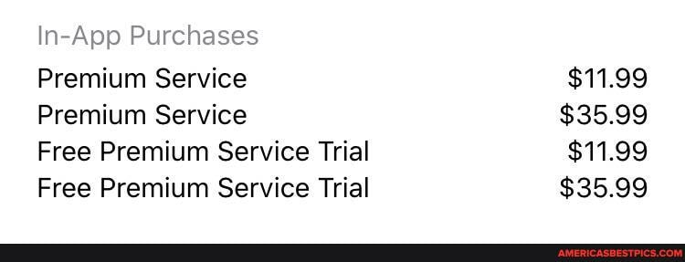 In-App Purchases
Premium Service
Premium Service
Free Premium Service Trial
Free Premium Service Trial
$11.99
$35.99
$11.99
$35.99