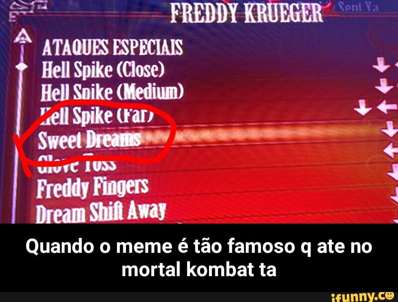 4 ATAQUES ESPECIAIS
Hell Spike (Close) 5
Hell Snike (Medium) des x
Dream Shift Away
Quando o meme é tão famoso q ate no
mortal kombat ta - Quando o meme é tão famoso q ate no mortal kombat ta