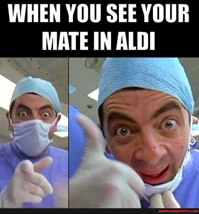 WHEN YOU SEE YOUR MATE IN ALDI