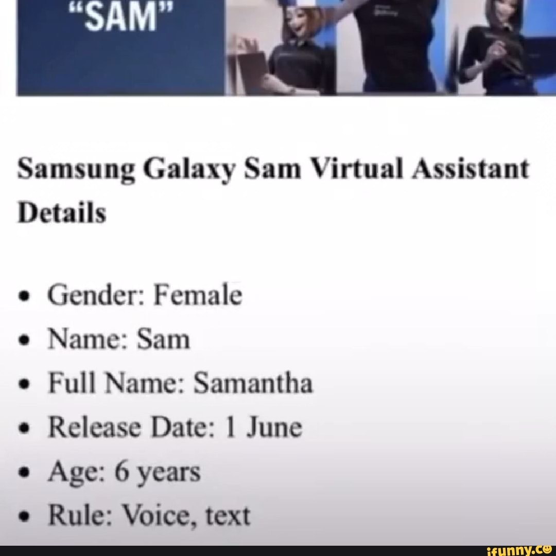 Sam Samsung Galaxy Sam Virtual Assistant Details E Gender Female E Name Sam E Full Name Samantha Release Date I June E Age 6 Years E Rule Voice Text