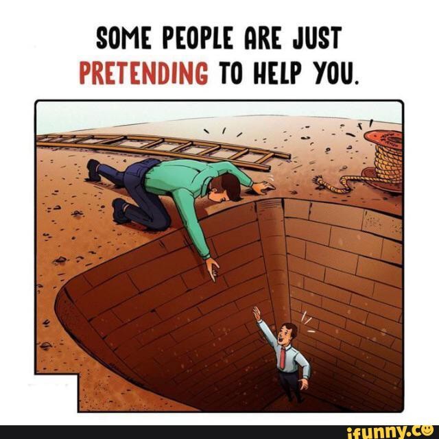 some-people-are-just-pretending-to-help-you-ifunny