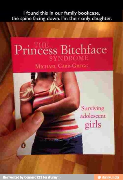 I found this in our family bookcase,
the spine facing down. I'm their only daughter.
THE
a Princess Bitchface
SYNDROME
MICHAEL CARR-GREGL
