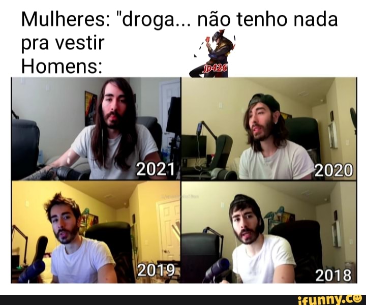 Mulheres: "droga... não tenho nada pra vestir
Homens:
