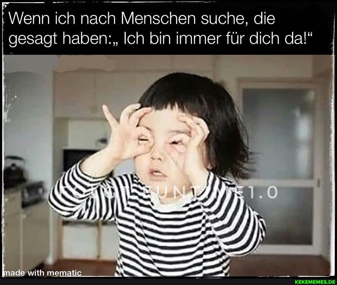 Wenn ich nach Menschen suche, die gesagt haben:, Ich bin immer für dich da!"