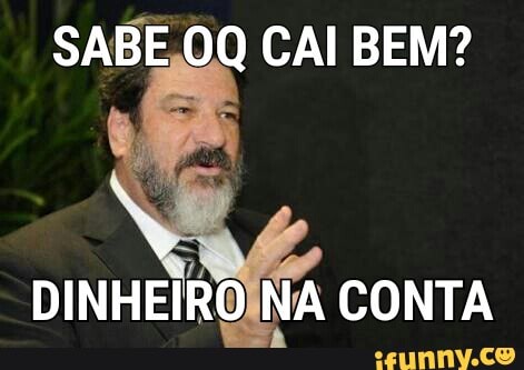 SABE,0Q CAI BEM?
DINHEIROINA CONTA