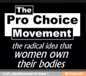 Pro Choice
MATE
the radical idea that
AL LL
their bodies