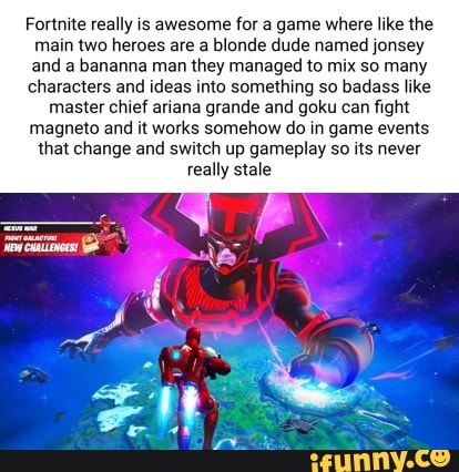 Fortnite really is awesome for a game where like the main two heroes ...