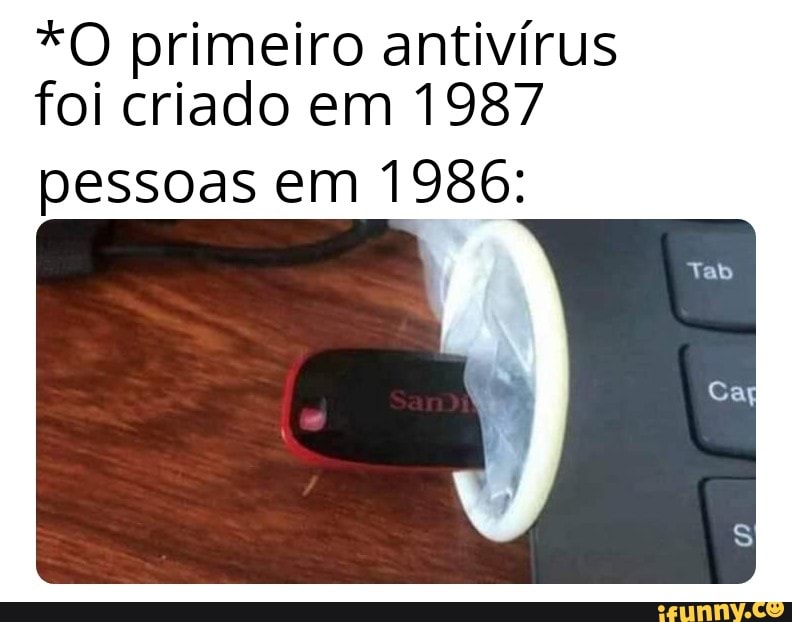 *O primeiro antivírus
foi criado em 1987
pessoas em 1986: