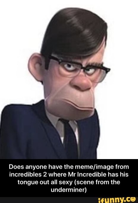Does anyone have me meme/image from incredibles 2 where Mr