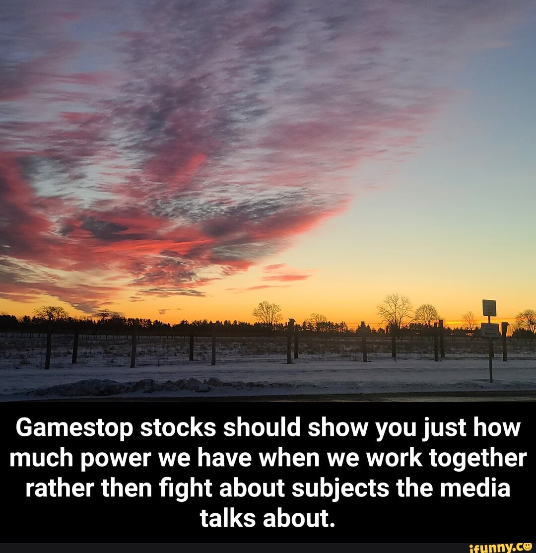 Gamestop stocks should show you just how much power we have when we work together rather then fight about subjects the media talks about. - Gamestop stocks should show you just how much power we have when we work together rather then fight about subjects the media talks about.