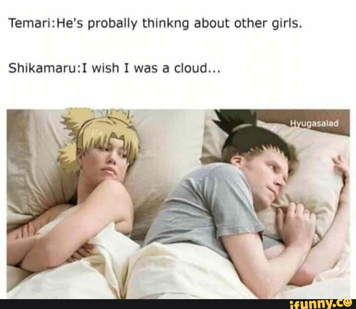 Probally thinkng about other girls. Shikamaru wish I was a