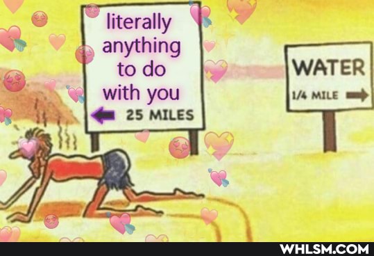 literally
4, anything to do with you
25 MILES
WATER
MILE