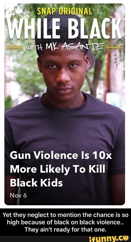 Gun Violence Is 10x
More Likely To Kill
Black Kids
Nov 6
Yet they neglect to mention the chance is so
high because of black on black violence...
They ain't ready for that one. - Yet they neglect to mention the chance is so high because of black on black violence.. They ain't ready for that one.
