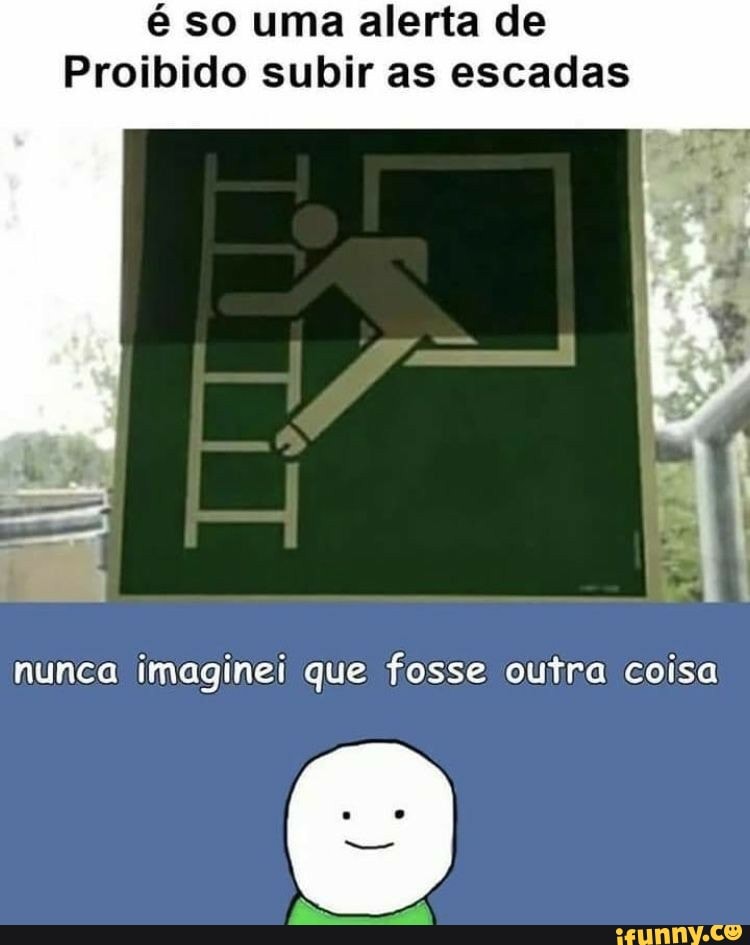 é so uma alerta de
Proibido subir as escadas