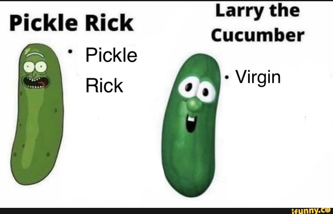 Larry the Cucumber Pickle Rick Pickle Rick Virgin iFunny