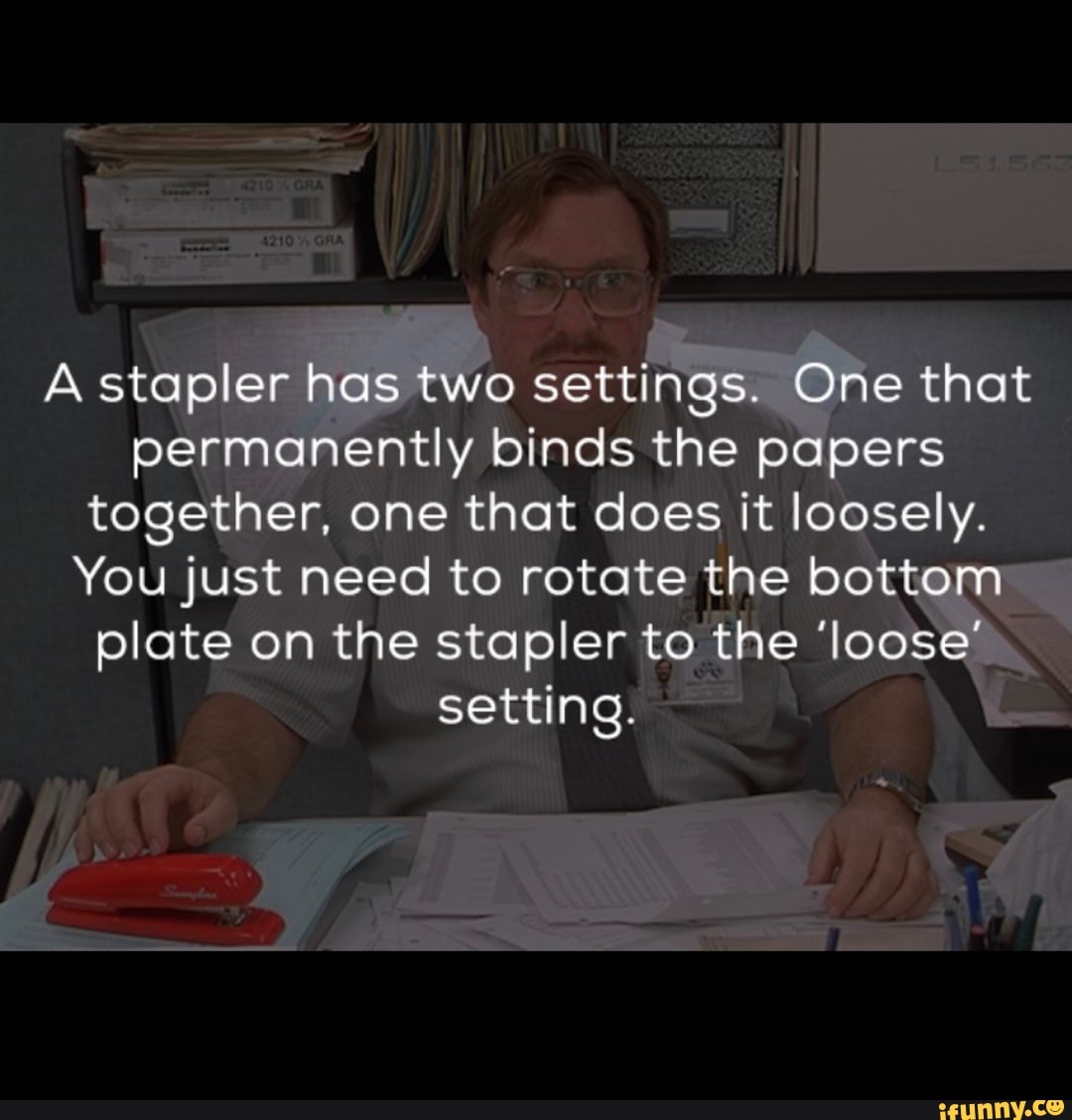 A stapler has two settings. One that permanently binds the papers together, one that does it